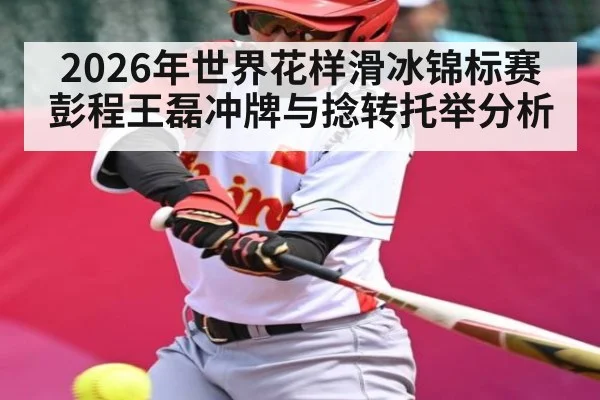 2026年世界花样滑冰锦标赛彭程王磊冲牌与捻转托举分析